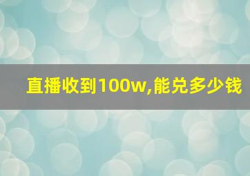 直播收到100w,能兑多少钱