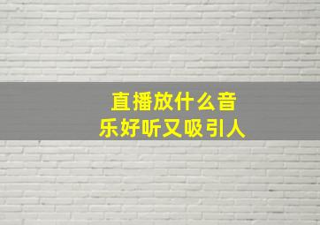 直播放什么音乐好听又吸引人