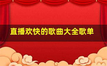 直播欢快的歌曲大全歌单