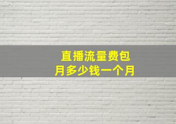 直播流量费包月多少钱一个月