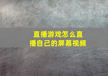 直播游戏怎么直播自己的屏幕视频