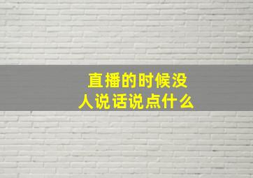 直播的时候没人说话说点什么