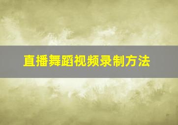 直播舞蹈视频录制方法