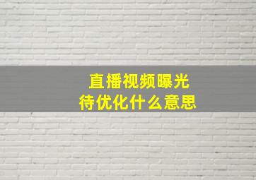 直播视频曝光待优化什么意思