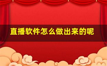 直播软件怎么做出来的呢