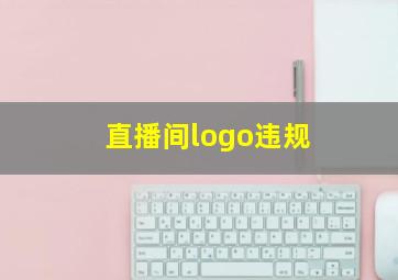 直播间logo违规