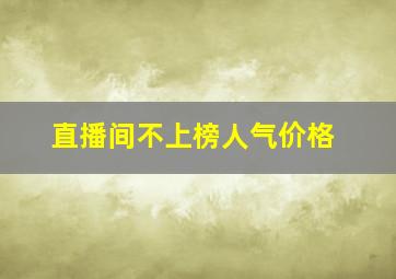 直播间不上榜人气价格