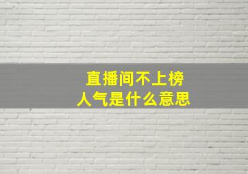 直播间不上榜人气是什么意思