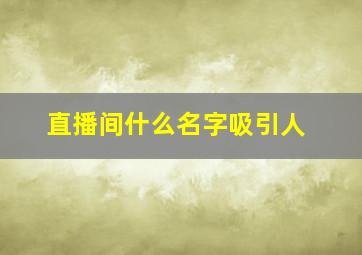 直播间什么名字吸引人