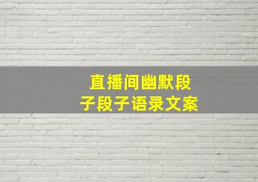 直播间幽默段子段子语录文案