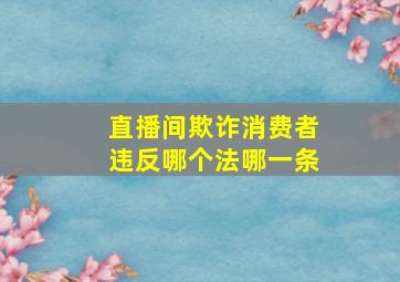 直播间欺诈消费者违反哪个法哪一条