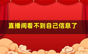 直播间看不到自己信息了