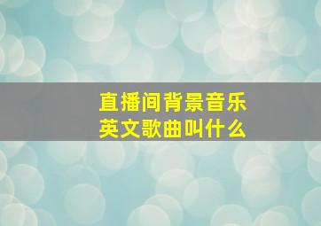 直播间背景音乐英文歌曲叫什么