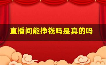 直播间能挣钱吗是真的吗