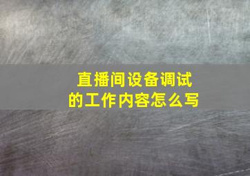 直播间设备调试的工作内容怎么写