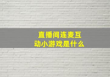 直播间连麦互动小游戏是什么