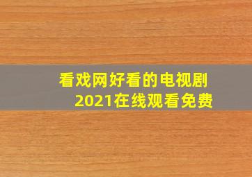 看戏网好看的电视剧2021在线观看免费