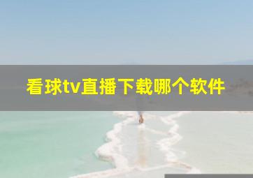 看球tv直播下载哪个软件