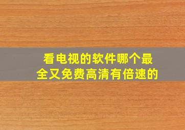 看电视的软件哪个最全又免费高清有倍速的