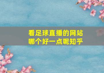 看足球直播的网站哪个好一点呢知乎