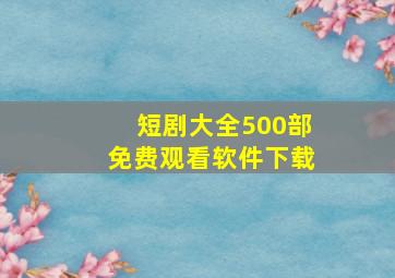 短剧大全500部免费观看软件下载