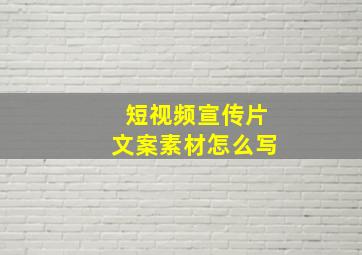 短视频宣传片文案素材怎么写