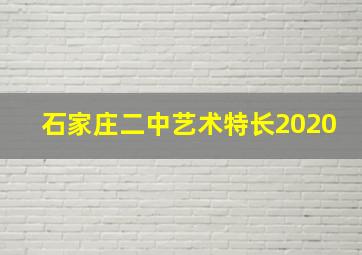 石家庄二中艺术特长2020