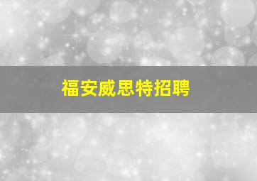 福安威思特招聘