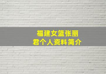 福建女篮张丽君个人资料简介