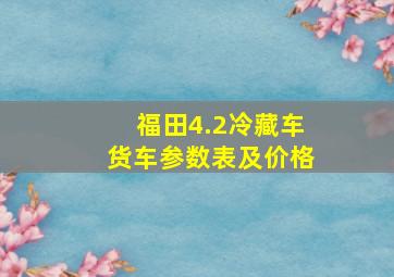 福田4.2冷藏车货车参数表及价格