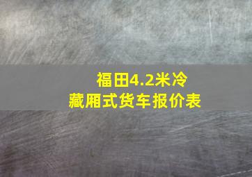 福田4.2米冷藏厢式货车报价表