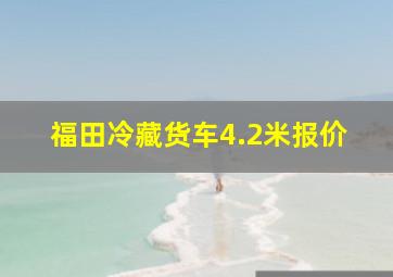 福田冷藏货车4.2米报价