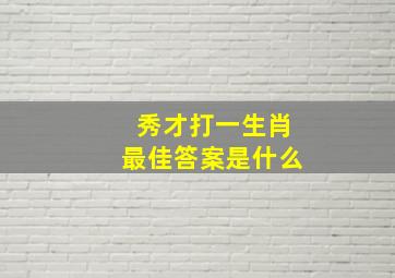 秀才打一生肖最佳答案是什么