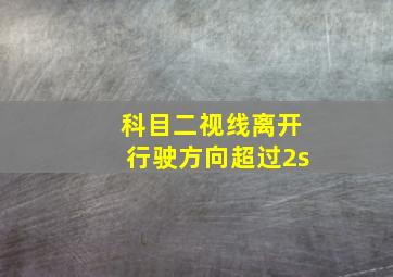 科目二视线离开行驶方向超过2s