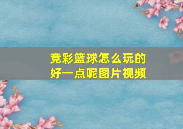 竞彩篮球怎么玩的好一点呢图片视频