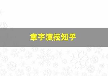 章宇演技知乎