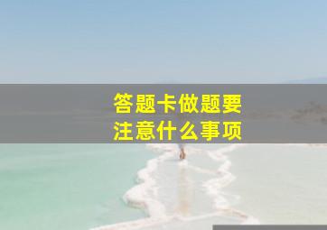 答题卡做题要注意什么事项