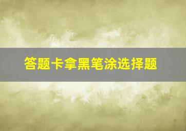 答题卡拿黑笔涂选择题