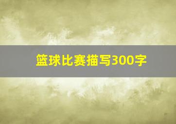 篮球比赛描写300字