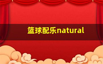 篮球配乐natural