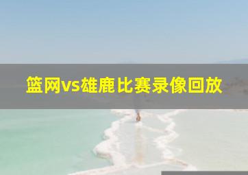 篮网vs雄鹿比赛录像回放