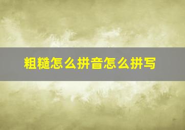 粗糙怎么拼音怎么拼写