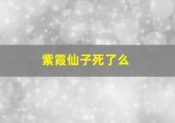 紫霞仙子死了么