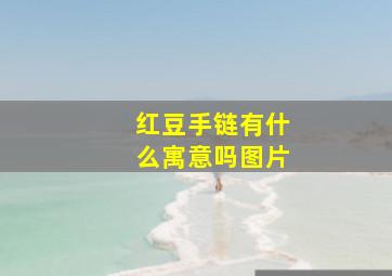 红豆手链有什么寓意吗图片