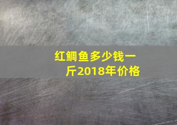 红鲷鱼多少钱一斤2018年价格