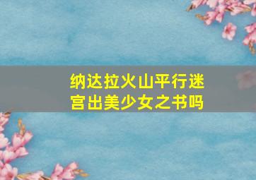 纳达拉火山平行迷宫出美少女之书吗