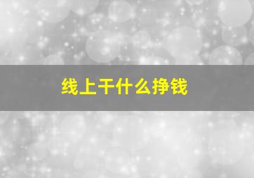 线上干什么挣钱