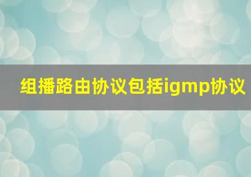 组播路由协议包括igmp协议