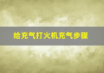 给充气打火机充气步骤