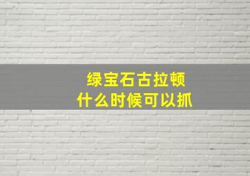 绿宝石古拉顿什么时候可以抓